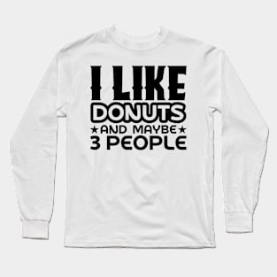 I like donuts and maybe 3 people Long Sleeve T-Shirt